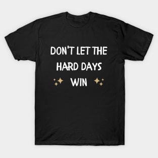 Don't let the hard days win T-Shirt